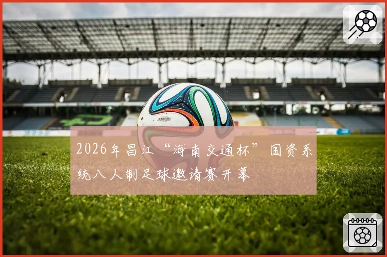 2026年昌江“海南交通杯”国资系统八人制足球邀请赛开幕